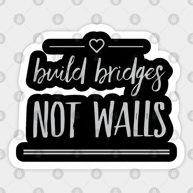 Build Bridges, Not Walls Sticker by casandrart